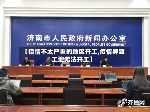【疫情不太严重的地区开工,疫情导致工地无法开工】