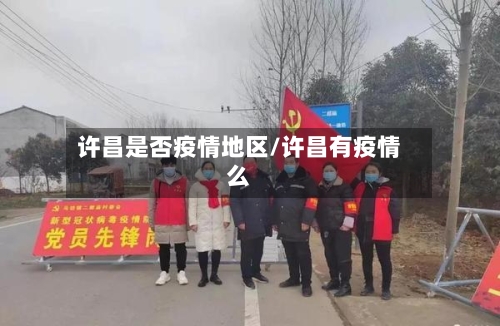 许昌是否疫情地区/许昌有疫情么