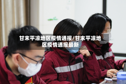 甘末平凉地区疫情通报/甘末平凉地区疫情通报最新