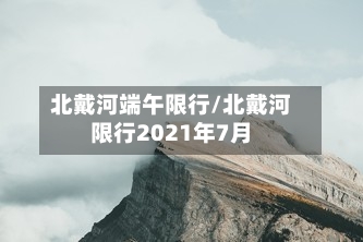 北戴河端午限行/北戴河限行2021年7月