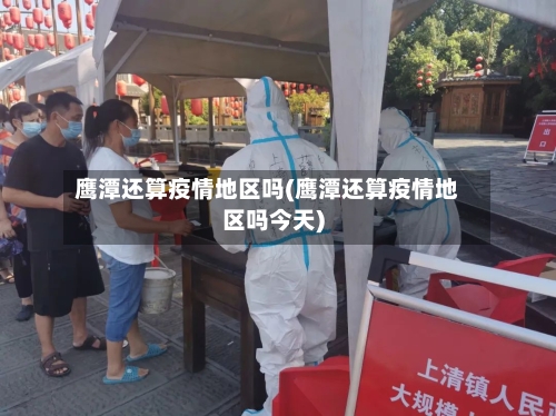 鹰潭还算疫情地区吗(鹰潭还算疫情地区吗今天)