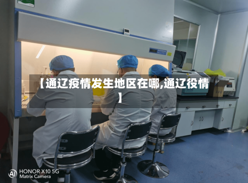 【通辽疫情发生地区在哪,通辽役情】