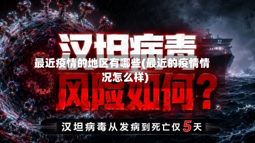 最近疫情的地区有哪些(最近的疫情情况怎么样)