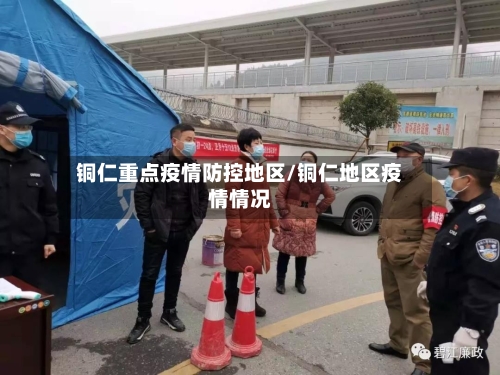 铜仁重点疫情防控地区/铜仁地区疫情情况