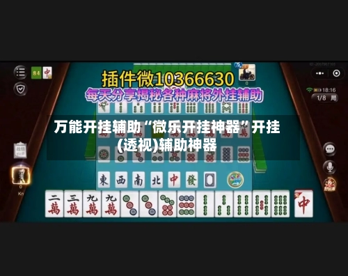 万能开挂辅助“微乐开挂神器”开挂(透视)辅助神器