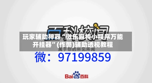 玩家辅助神器“微乐麻将小程序万能开挂器”(作弊)辅助透视教程
