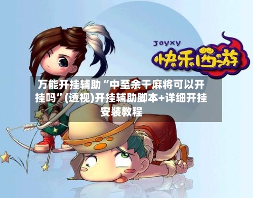 万能开挂辅助“中至余干麻将可以开挂吗”(透视)开挂辅助脚本+详细开挂安装教程