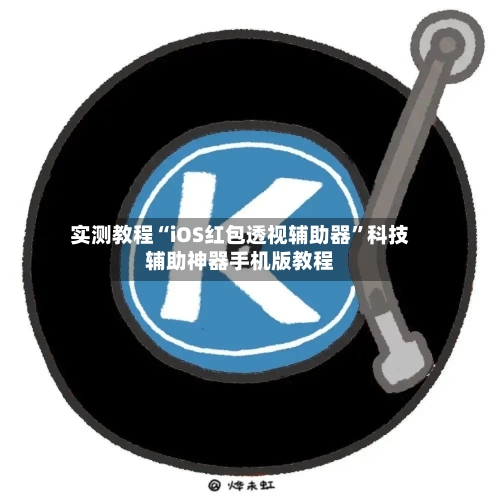 实测教程“iOS红包透视辅助器”科技辅助神器手机版教程