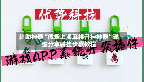 辅助神器“微乐上海麻将开挂神器”详细分享装挂步骤教程
