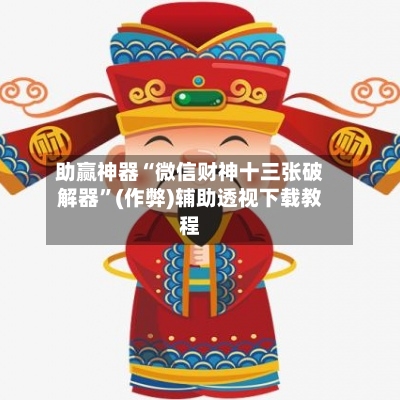 助赢神器“微信财神十三张破解器”(作弊)辅助透视下载教程