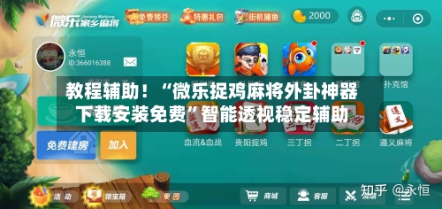 教程辅助！“微乐捉鸡麻将外卦神器下载安装免费”智能透视稳定辅助
