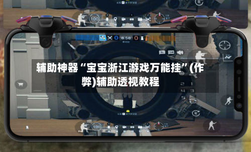 辅助神器“宝宝浙江游戏万能挂”(作弊)辅助透视教程