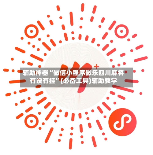 辅助神器“微信小程序微乐四川麻将有没有挂”(必备工具)辅助教学