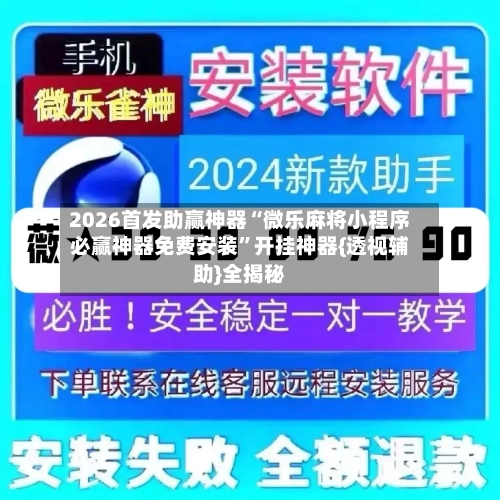 2026首发助赢神器“微乐麻将小程序必赢神器免费安装”开挂神器{透视辅助}全揭秘
