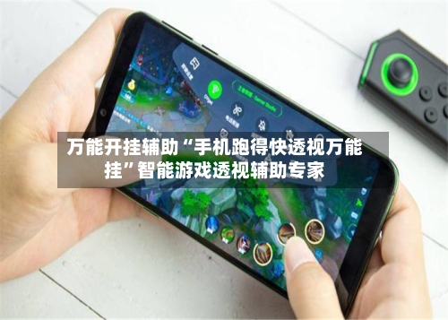 万能开挂辅助“手机跑得快透视万能挂”智能游戏透视辅助专家