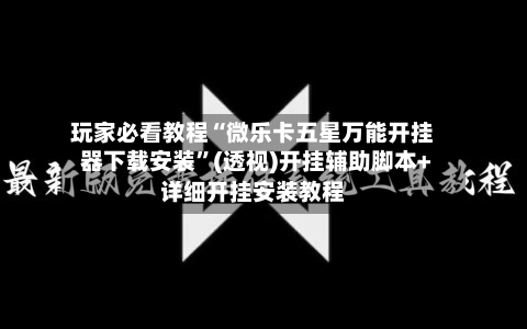 玩家必看教程“微乐卡五星万能开挂器下载安装”(透视)开挂辅助脚本+详细开挂安装教程