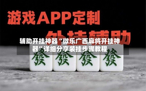 辅助开挂神器“微乐广西麻将开挂神器”详细分享装挂步骤教程
