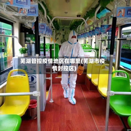 芜湖管控疫情地区在哪里(芜湖市疫情封控区)