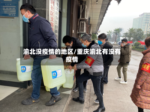 渝北没疫情的地区/重庆渝北有没有疫情
