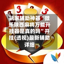 玩家辅助神器“微乐陕西麻将万能开挂器是真的吗”开挂(透视)最新辅助详细