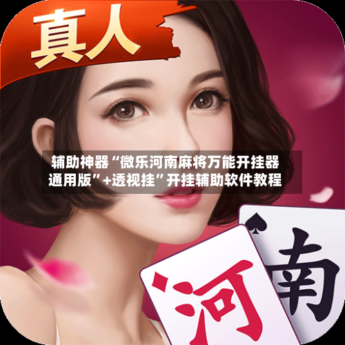 辅助神器“微乐河南麻将万能开挂器通用版”+透视挂”开挂辅助软件教程