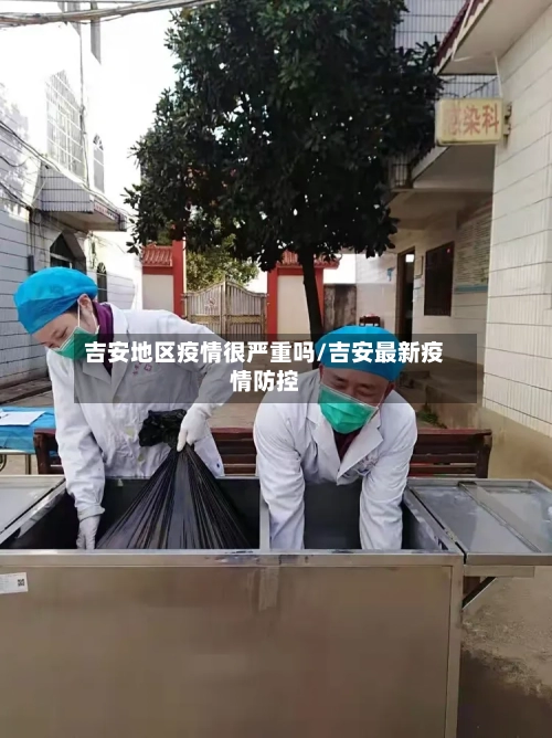 吉安地区疫情很严重吗/吉安最新疫情防控