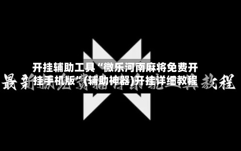 开挂辅助工具“微乐河南麻将免费开挂手机版”(辅助神器)开挂详细教程