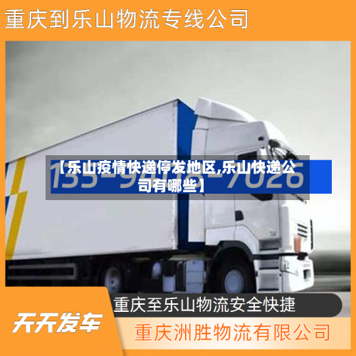 【乐山疫情快递停发地区,乐山快递公司有哪些】