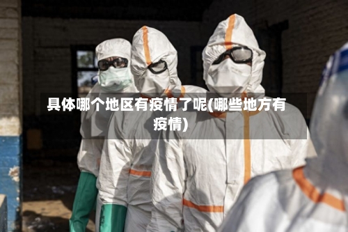 具体哪个地区有疫情了呢(哪些地方有疫情)