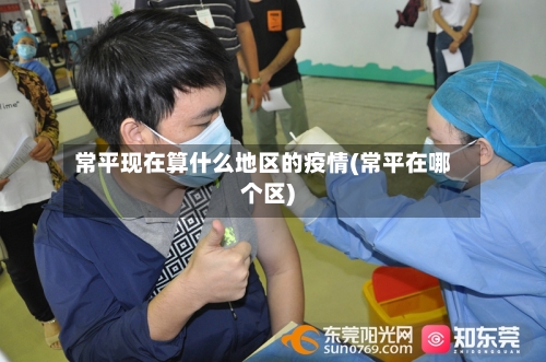常平现在算什么地区的疫情(常平在哪个区)