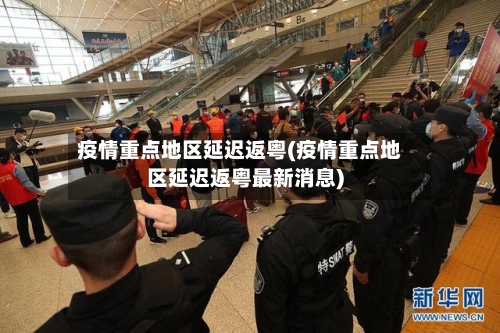 疫情重点地区延迟返粤(疫情重点地区延迟返粤最新消息)
