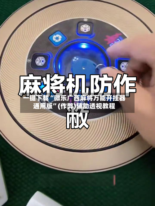 一键下载“微乐广西麻将万能开挂器通用版”(作弊)辅助透视教程