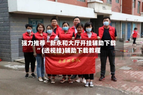 强力推荐“新永和大厅开挂辅助下载”(透视挂)辅助下载教程