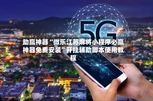 助赢神器“微乐江苏麻将小程序必赢神器免费安装”开挂辅助脚本使用教程