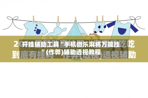 开挂辅助工具“手机微乐麻将万能挂”(作弊)辅助透视教程