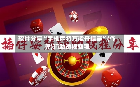 软件分享“手机麻将万能开挂器”(作弊)辅助透视教程