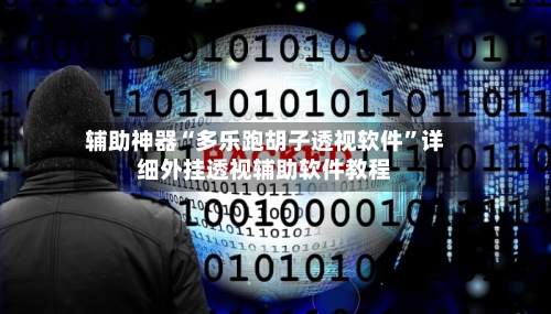 辅助神器“多乐跑胡子透视软件”详细外挂透视辅助软件教程