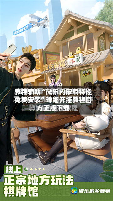 教程辅助“微乐内蒙麻将挂免费安装”详细开挂教程官方正版下载