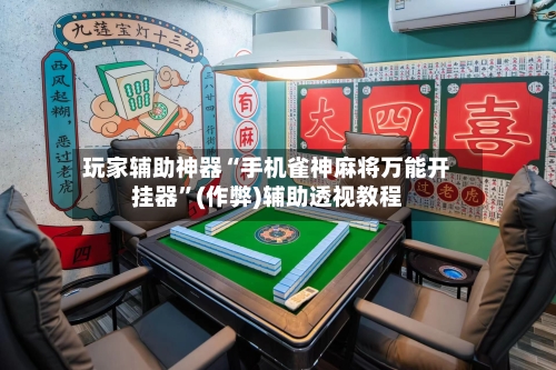 玩家辅助神器“手机雀神麻将万能开挂器”(作弊)辅助透视教程