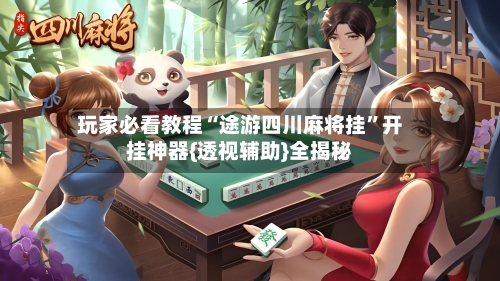 玩家必看教程“途游四川麻将挂”开挂神器{透视辅助}全揭秘
