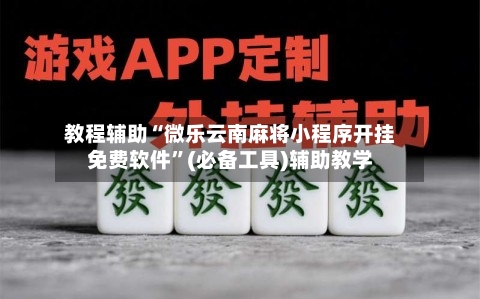 教程辅助“微乐云南麻将小程序开挂免费软件”(必备工具)辅助教学