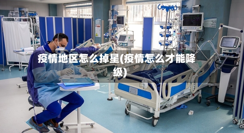 疫情地区怎么掉星(疫情怎么才能降级)