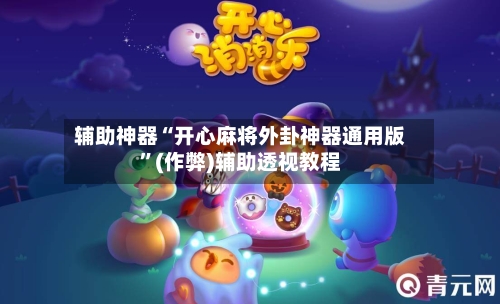 辅助神器“开心麻将外卦神器通用版”(作弊)辅助透视教程