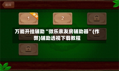 万能开挂辅助“微乐亲友房辅助器”(作弊)辅助透视下载教程