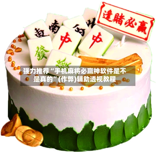 强力推荐“手机麻将必赢神软件是不是真的”(作弊)辅助透视教程