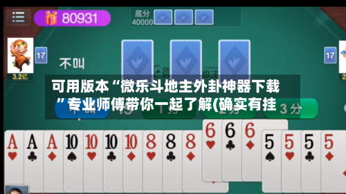 可用版本“微乐斗地主外卦神器下载”专业师傅带你一起了解(确实有挂