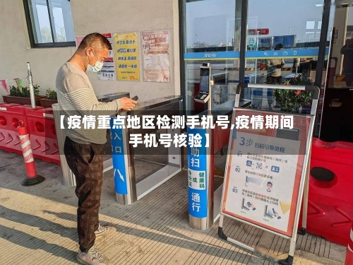 【疫情重点地区检测手机号,疫情期间手机号核验】