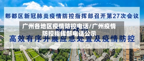 广州各地区疫情防控电话/广州疫情防控指挥部电话公示