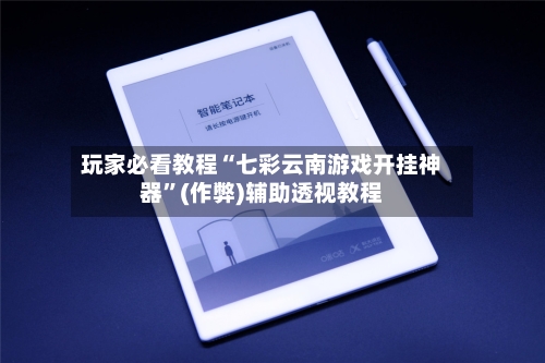 玩家必看教程“七彩云南游戏开挂神器”(作弊)辅助透视教程