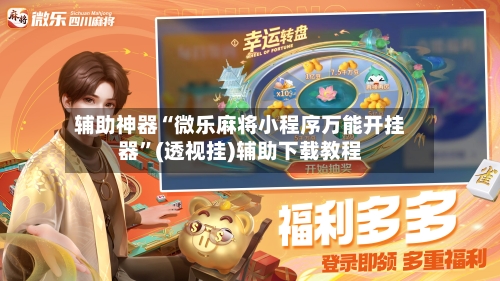 辅助神器“微乐麻将小程序万能开挂器”(透视挂)辅助下载教程
